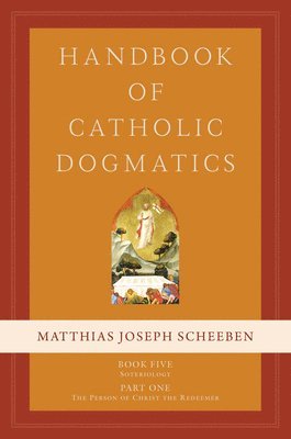 Matthias Joseph Scheeben - Handbook of Catholic Dogmatics, Book 5, Part 1, Inbunden