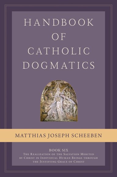Matthias Joseph Scheeben - Handbook of Catholic Dogmatics, Book 6, Inbunden