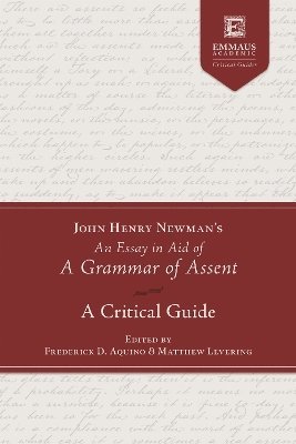 Matthew Levering, Frederick D. Aquino - John Henry Newman's an Essay in Aid of a Grammar of Assent, Inbunden