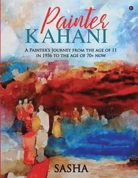 bokomslag Painter Kahani: A Painter's Journey from the age of 11 in 1956 to the age of 70+ now