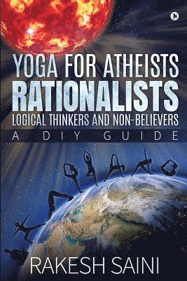Yoga for Atheists, Rationalists, Logical Thinkers and Non-Believers: A DIY guide