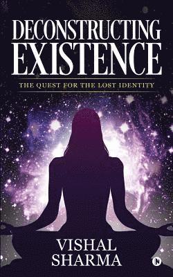 Vishal Sharma - Deconstructing Existence: The Quest for the Lost Identity, Häftad