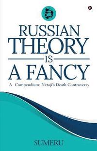 bokomslag Russian Theory Is a Fancy: A Compendium: Netaji's Death Controversy