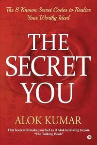bokomslag The Secret You: The 8 Known Secret Codes to Realize Your Worthy Ideal