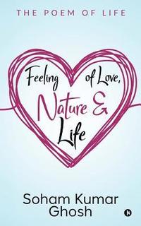 bokomslag Feeling of Love, Nature & Life: The poem of life