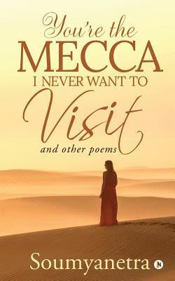 You're the Mecca I never want to visit: and other poems 1