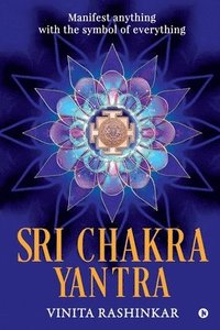 bokomslag Sri Chakra Yantra: Manifest anything with the symbol of everything