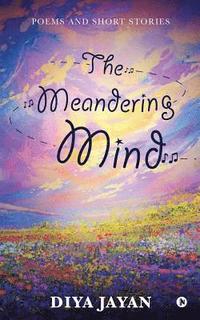 bokomslag The Meandering Mind: Poems and Short Stories