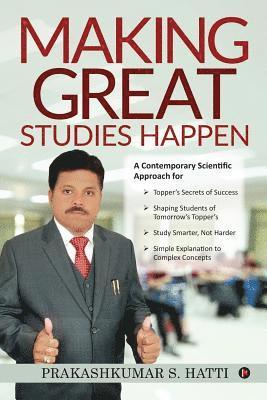 Making Great Studies Happen: A Contemporary Scientific Approach for Topper's Secrets of Success Shaping Students of Tomorrow's Topper's Study Smart 1