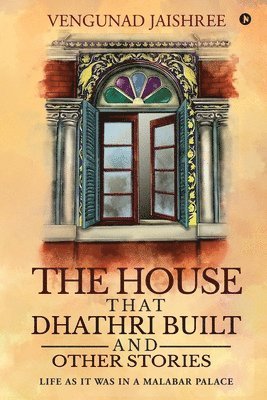 bokomslag The House that Dhathri Built and Other Stories: Life as it was in a Malabar Palace