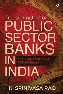 K Srinivasa Rao, K. Srinivasa Rao, K. Srinivasa Rao, - Transformation of Public Sector Banks in India, Häftad