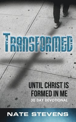 Transformed: Until Christ Is Formed In Me 1