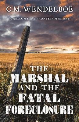 C M Wendelboe, C. M. Wendelboe - Marshal and the Fatal Foreclosure, Häftad