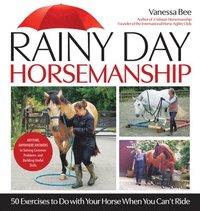 bokomslag Rainy Day Horsemanship: 50 Exercises to Do with Your Horse When You Can't Ride