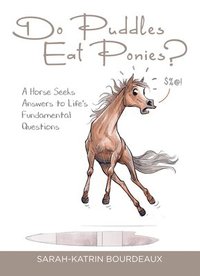 bokomslag Do Puddles Eat Ponies?: A Horse Seeks Answers to Life's Fundamental Questions