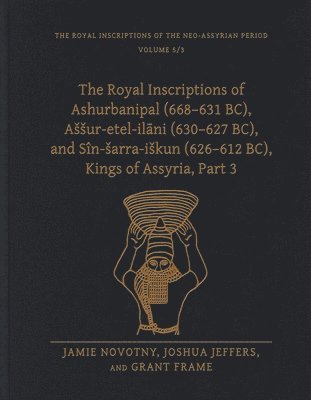 The Royal Inscriptions of Ashurbanipal (668631 BC), Aur-etel-ilni (630627 BC), and Sn-arra-ikun (626612 BC), Kings of Assyria, Part 3 1