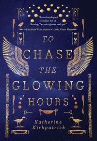 bokomslag To Chase the Glowing Hours: A Novel of Highclere and Egypt