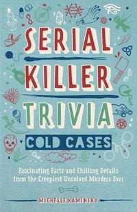 bokomslag Serial Killer Trivia: Cold Cases: Fascinating Facts and Chilling Details from the Creepiest Unsolved Murders Ever