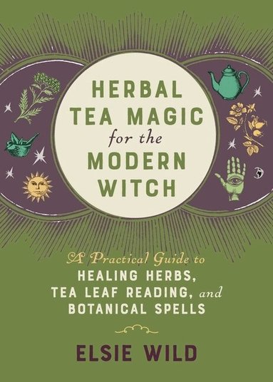 Elsie Wild - Herbal Tea Magic for the Modern Witch, Inbunden