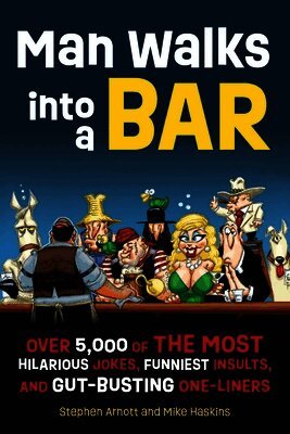 Man Walks Into a Bar: Over 5,000 of the Most Hilarious Jokes, Funniest Insults and Gut-Busting One-Liners