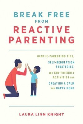 Laura Linn Knight - Break Free from Reactive Parenting, Häftad