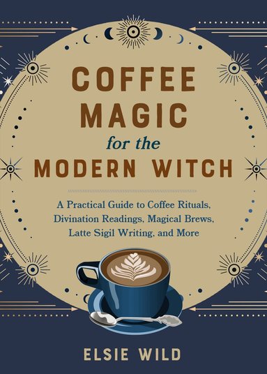 Elsie Wild - Coffee Magic for the Modern Witch, Inbunden