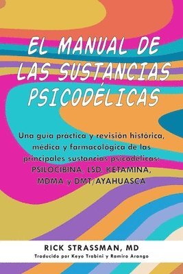 El Manual de Las Sustancias Psicodélicas: Una Guía Práctica Y Revisión Histórica, Médica Y Farmacológica de Las Principales Sustancias Psicodélicas: P 1