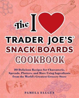 Pamela Ellgen, Pamela Ellgen - I Love Trader Joe's Snack Boards Cookbook, Häftad