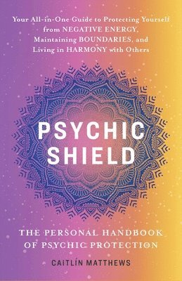 Catilin Matthews, Caitlín Matthews - Psychic Shield: The Personal Handbook of Psychic Protection, Häftad