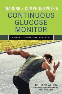 bokomslag Training and Competing with a Continuous Glucose Monitor: A User's Guide for Athletes