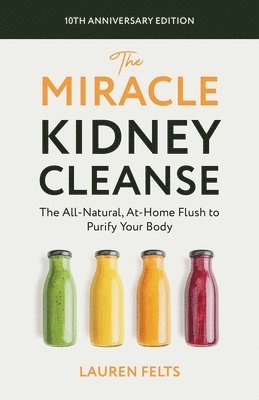 The Miracle Kidney Cleanse: The All-Natural, At-Home Flush to Purify Your Body (10th Anniversary Cover) 1