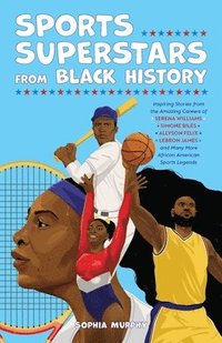 bokomslag Sports Superstars from Black History: Inspiring Stories from the Amazing Careers of Serena Williams, Simone Biles, Allyson Felix, Lebron James, and Ma