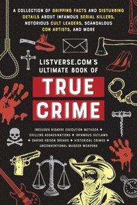bokomslag Listverse.Com's Ultimate Book of True Crime: A Collection of Gripping Facts and Disturbing Details about Infamous Serial Killers, Notorious Cult Leade