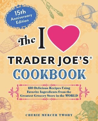 Cherie Mercer Twohy - I Love Trader Joe's Cookbook: 15th Anniversary Edition, Häftad
