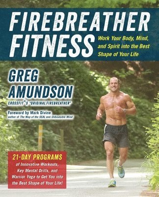 Greg Amundson, T J Murphy - Firebreather Fitness: Work Your Body, Mind, and Spirit Into the Best Shape of Your Life: Work Your Body, Mind, and Spirit Into the Best Shape of Your, Häftad
