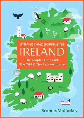 bokomslag Strange and Surprising Ireland: The People, the Land, the Odd & the Extraordinary (Irish History, Facts, and Trivia)