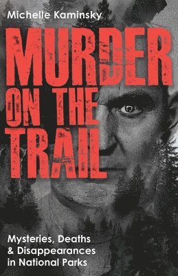 bokomslag Murder on the Trail: Mysteries, Deaths, and Disappearances in National Parks (Featuring Gabby Petito, Toni Henthorn, Gary Michael Hilton, a