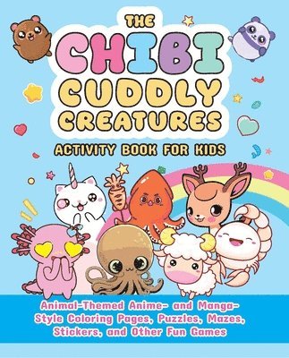 The Chibi Cuddly Creatures Activity Book for Kids: Animal-Themed Anime- And Manga-Style Coloring Pages, Puzzles, Mazes, Stickers, and Other Fun Games