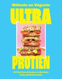 bokomslag Ultra Protein: 55 Plant-Based Recipes to Maximize Body and Brain Health