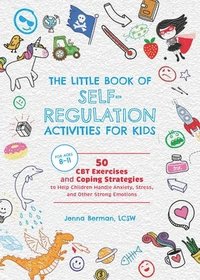 bokomslag The Little Book of Self-Regulation Activities for Kids: 50 CBT Exercises and Coping Strategies to Help Children Handle Anxiety, Stress, and Other Stro