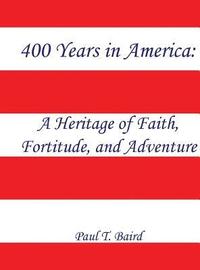 bokomslag 400 Years in America: A Heritage of Faith, Fortitude, and Adventure