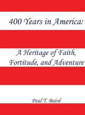 bokomslag 400 Years in America: A Heritage of Faith, Fortitude, and Adventure