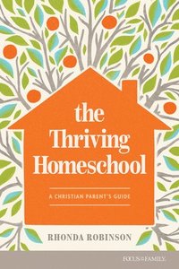 bokomslag The Thriving Homeschool: A Christian Parent's Guide