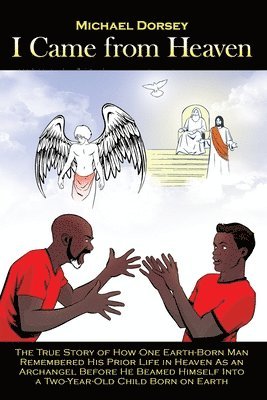 Michael Dorsey - I Came from Heaven: The True Story of How One Earth-Born Man Remembered His Prior Life in Heaven As an Archangel Before He Beamed Himself, Häftad