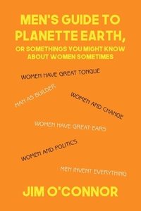 bokomslag Men's Guide to Planette Earth, or Somethings You Might Know About Women Sometimes
