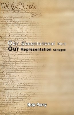 Bob Perry - Our Constitutional Peril: Our Representation Abridged, Häftad