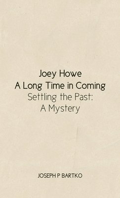 Joey Howe: A Long Time in Coming - Settling the Past: A Mystery