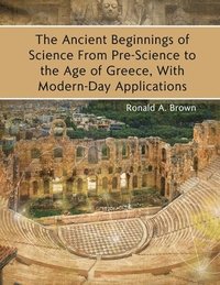 bokomslag The Ancient Beginnings of Science From Pre-Science to the Age of Greece, With Modern-Day Applications