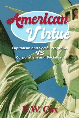 D. W. Cox - American Virtue: Capitalism and Social Programs vs Corporatism and Socialism, Häftad