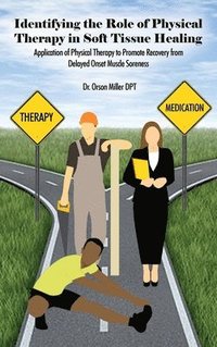 bokomslag Identifying the Role of Physical Therapy in Soft Tissue Healing: Application of Physical Therapy to Promote Recovery from Delayed Onset Muscle Sorenes